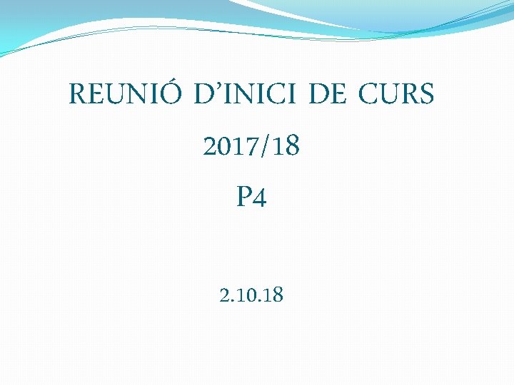 REUNIÓ D’INICI DE CURS 2017/18 P 4 2. 10. 18 