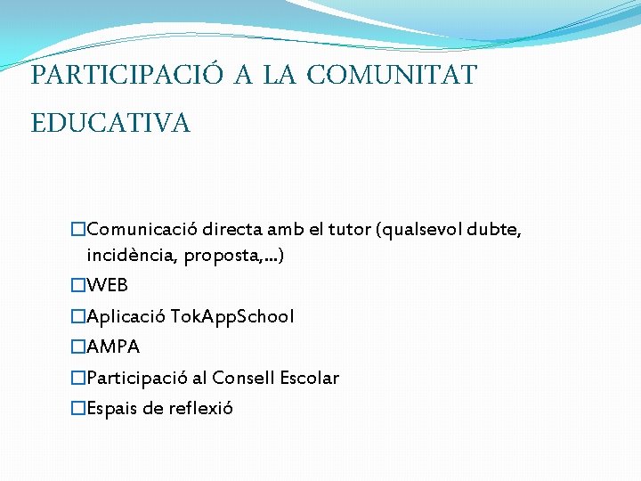 PARTICIPACIÓ A LA COMUNITAT EDUCATIVA �Comunicació directa amb el tutor (qualsevol dubte, incidència, proposta,