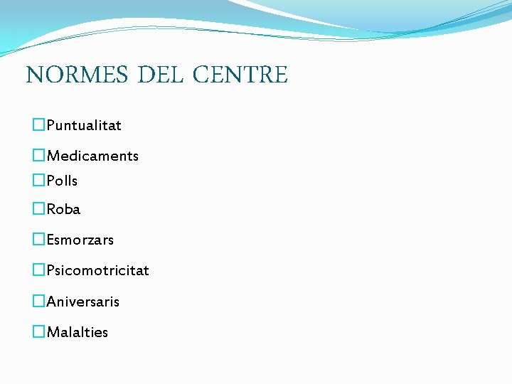 NORMES DEL CENTRE �Puntualitat �Medicaments �Polls �Roba �Esmorzars �Psicomotricitat �Aniversaris �Malalties 