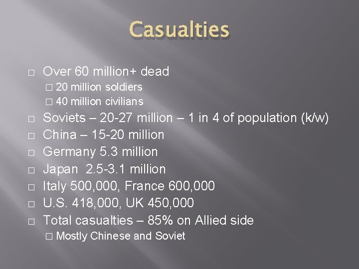 Casualties � Over 60 million+ dead � 20 million soldiers � 40 million civilians