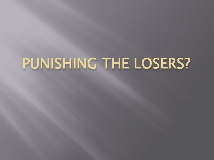 PUNISHING THE LOSERS? 