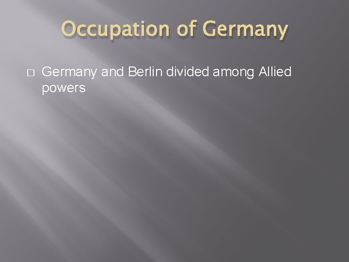 Occupation of Germany � Germany and Berlin divided among Allied powers 