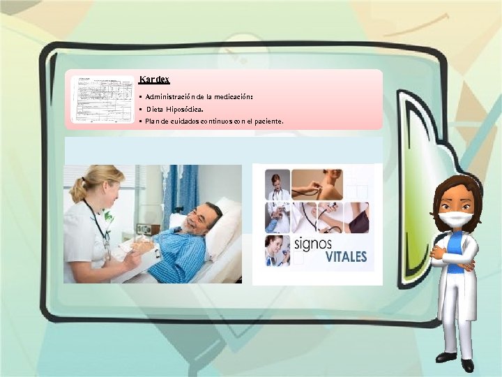 Kardex • Administración de la medicación: • Dieta Hiposódica. • Plan de cuidados continuos