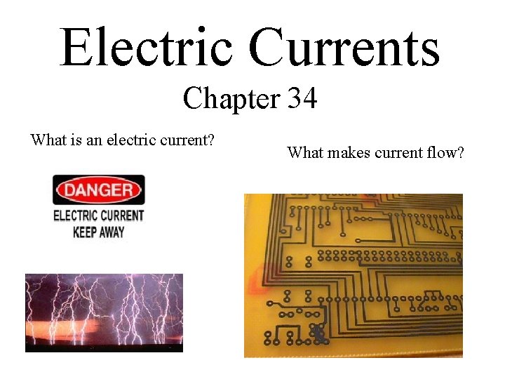 Electric Currents Chapter 34 What is an electric current? What makes current flow? 