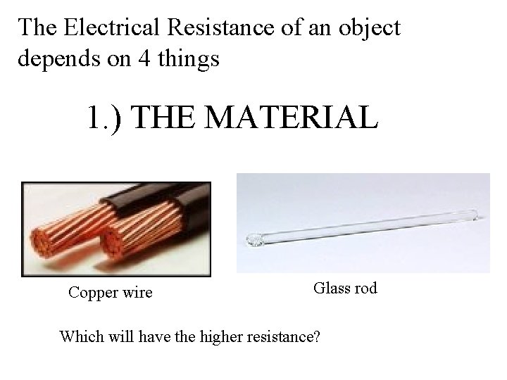 The Electrical Resistance of an object depends on 4 things 1. ) THE MATERIAL