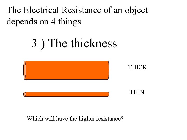 The Electrical Resistance of an object depends on 4 things 3. ) The thickness