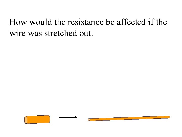 How would the resistance be affected if the wire was stretched out. 