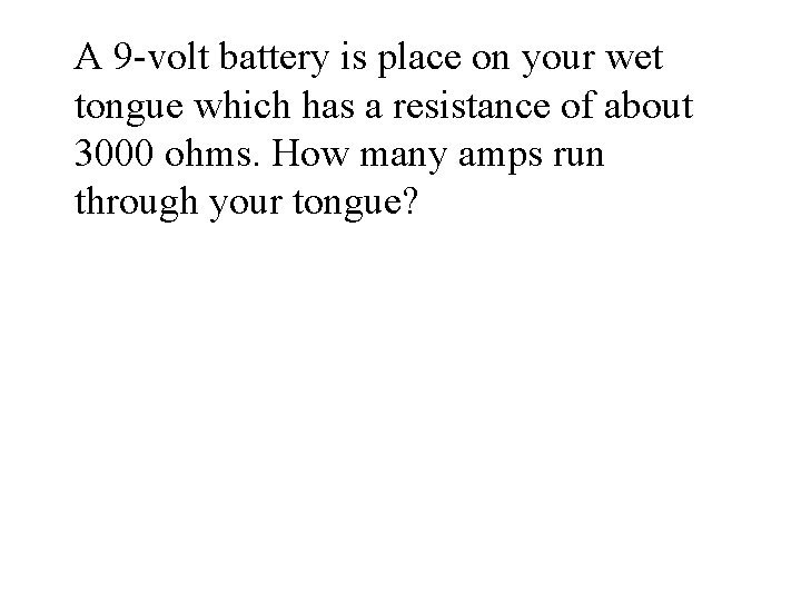 A 9 -volt battery is place on your wet tongue which has a resistance