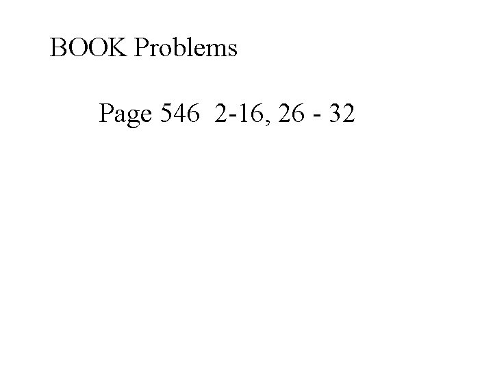 BOOK Problems Page 546 2 -16, 26 - 32 