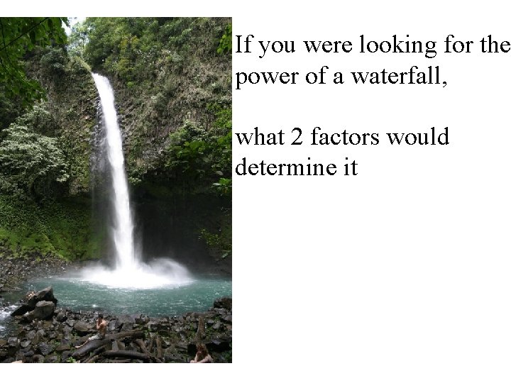 If you were looking for the power of a waterfall, what 2 factors would