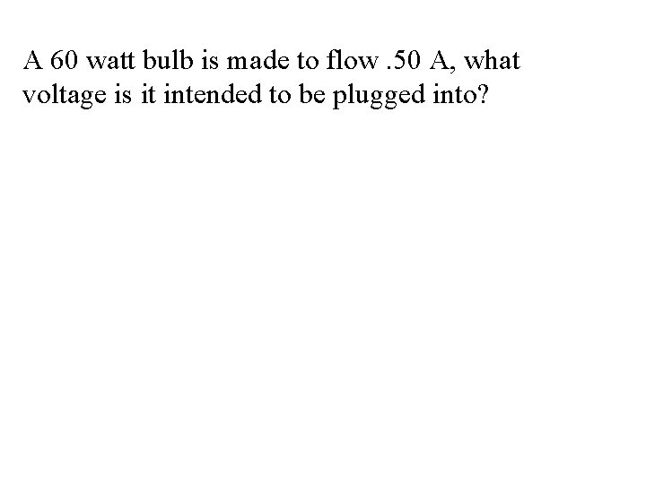 A 60 watt bulb is made to flow. 50 A, what voltage is it