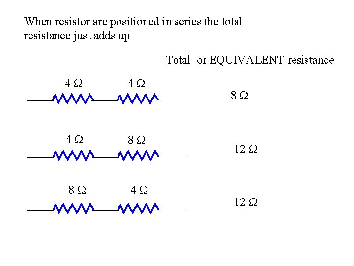 When resistor are positioned in series the total resistance just adds up Total or