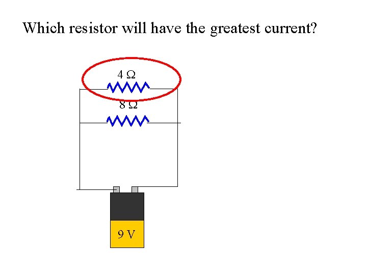 Which resistor will have the greatest current? 4 W 8 W 9 V 