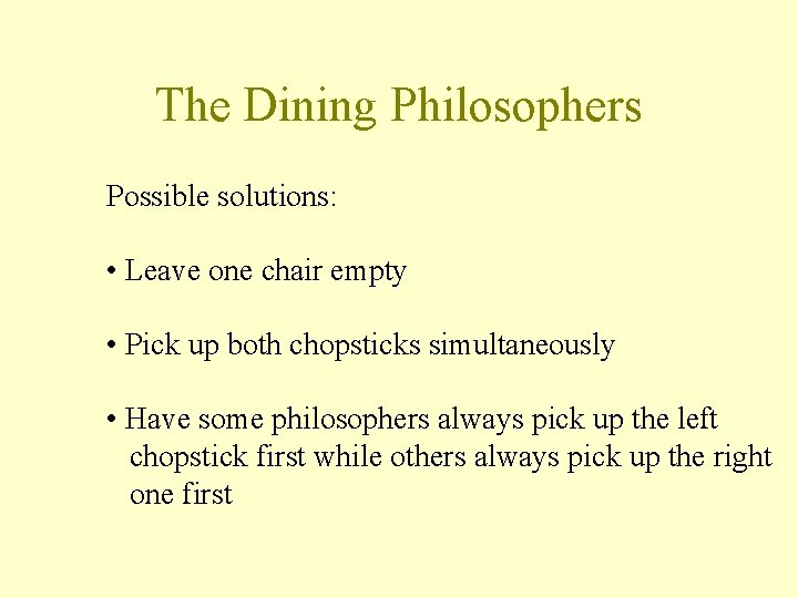 The Dining Philosophers Possible solutions: • Leave one chair empty • Pick up both