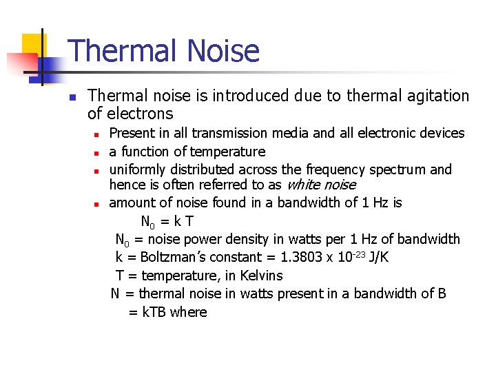 Thermal Noise n Thermal noise is introduced due to thermal agitation of electrons n