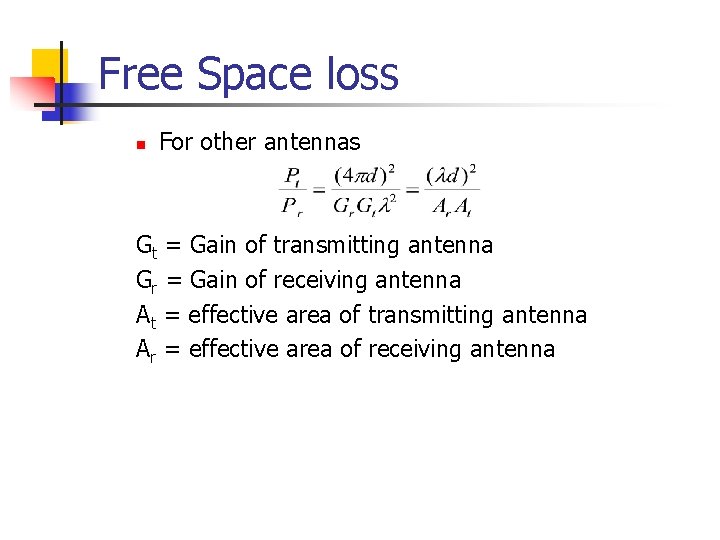 Free Space loss n For other antennas Gt = Gain of transmitting antenna Gr