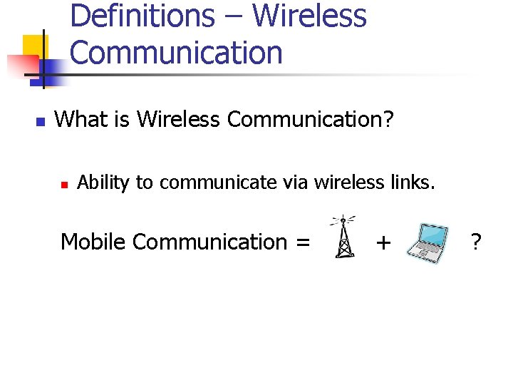 Definitions – Wireless Communication n What is Wireless Communication? n Ability to communicate via