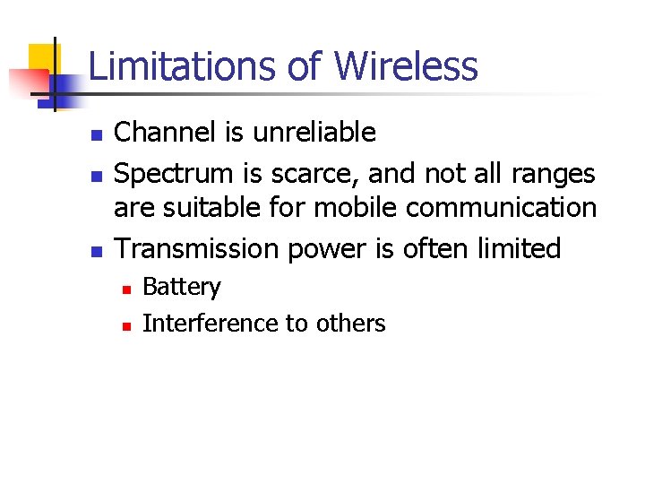 Limitations of Wireless n n n Channel is unreliable Spectrum is scarce, and not