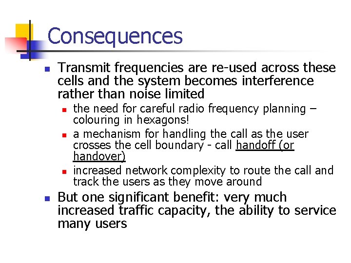 Consequences n Transmit frequencies are re-used across these cells and the system becomes interference