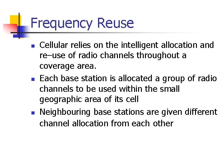 Frequency Reuse n n n Cellular relies on the intelligent allocation and re–use of