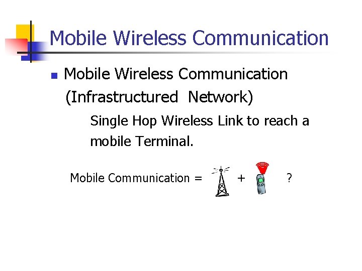 Mobile Wireless Communication n Mobile Wireless Communication (Infrastructured Network) Single Hop Wireless Link to