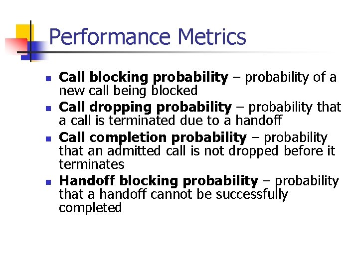 Performance Metrics n n Call blocking probability – probability of a new call being