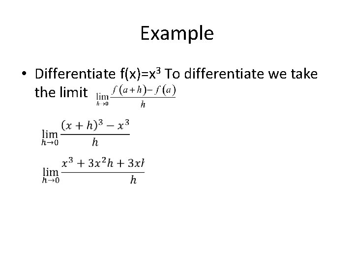 Example • Differentiate f(x)=x 3 To differentiate we take the limit 