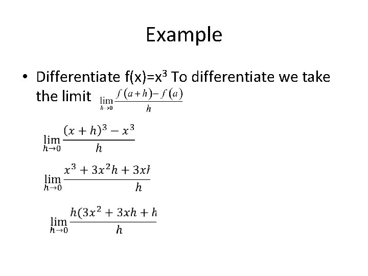 Example • Differentiate f(x)=x 3 To differentiate we take the limit 