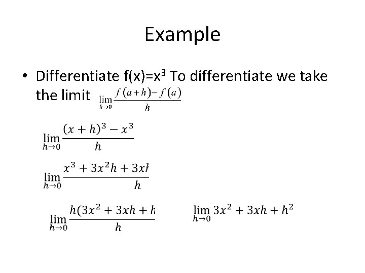 Example • Differentiate f(x)=x 3 To differentiate we take the limit 