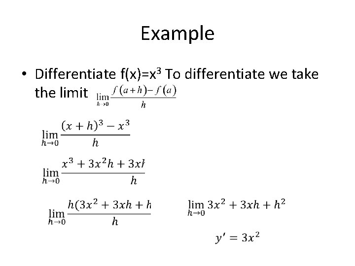 Example • Differentiate f(x)=x 3 To differentiate we take the limit 