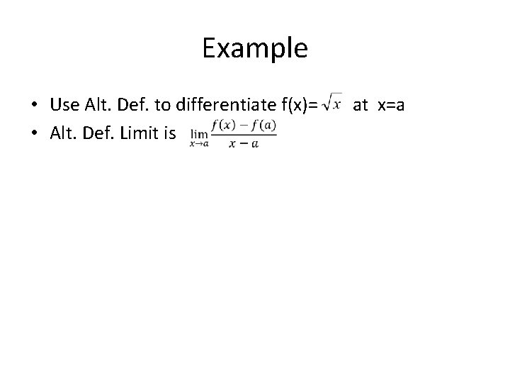 Example • Use Alt. Def. to differentiate f(x)= • Alt. Def. Limit is at