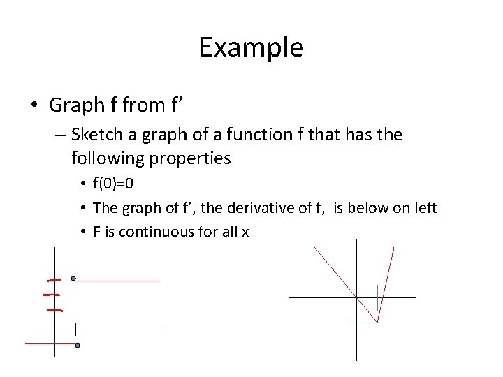 Example • Graph f from f’ – Sketch a graph of a function f