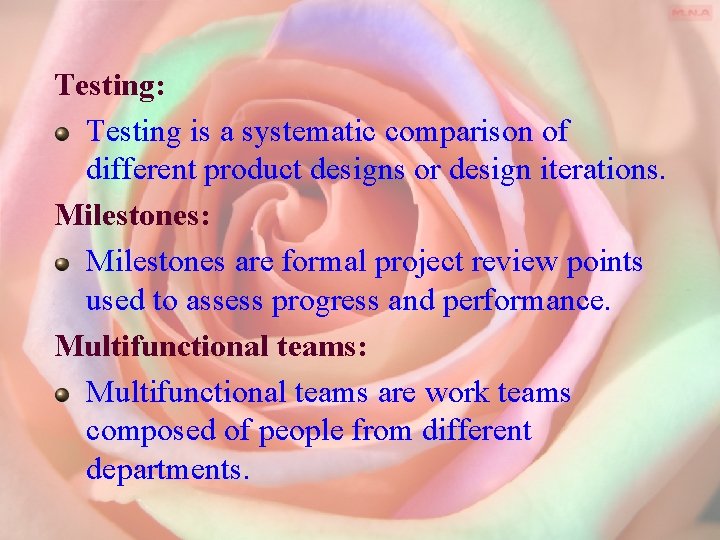 Testing: Testing is a systematic comparison of different product designs or design iterations. Milestones: