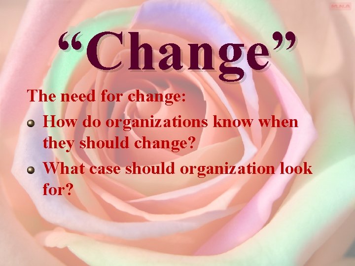 “Change” The need for change: How do organizations know when they should change? What