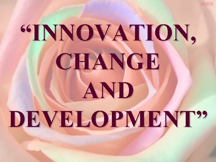 “INNOVATION, CHANGE AND DEVELOPMENT” 