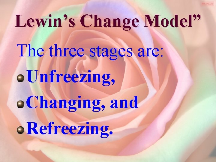 Lewin’s Change Model” The three stages are: Unfreezing, Changing, and Refreezing. 