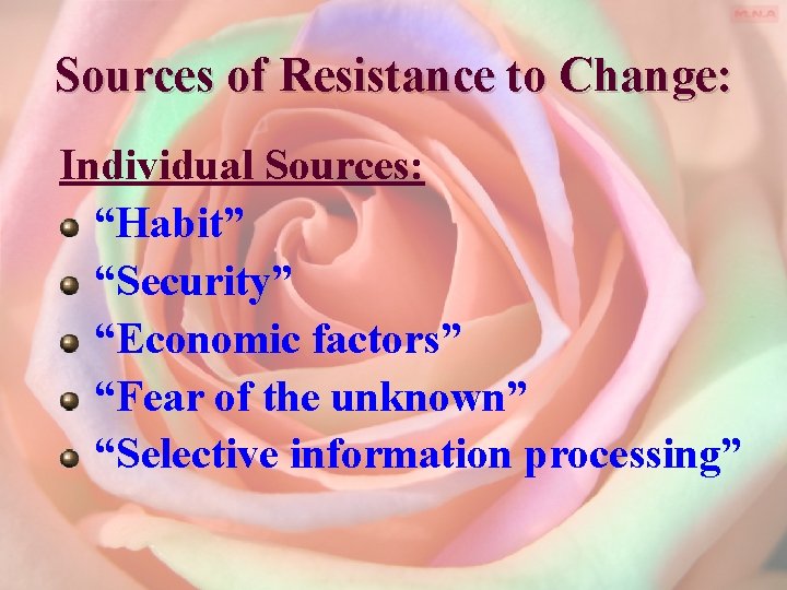 Sources of Resistance to Change: Individual Sources: “Habit” “Security” “Economic factors” “Fear of the