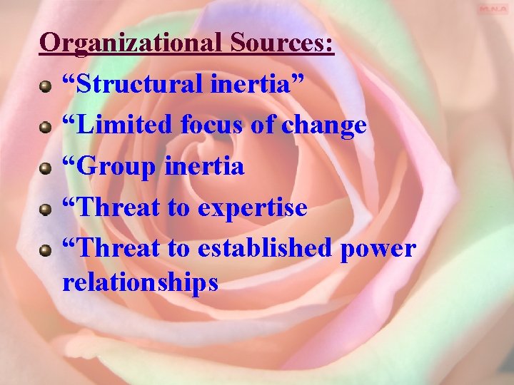 Organizational Sources: “Structural inertia” “Limited focus of change “Group inertia “Threat to expertise “Threat