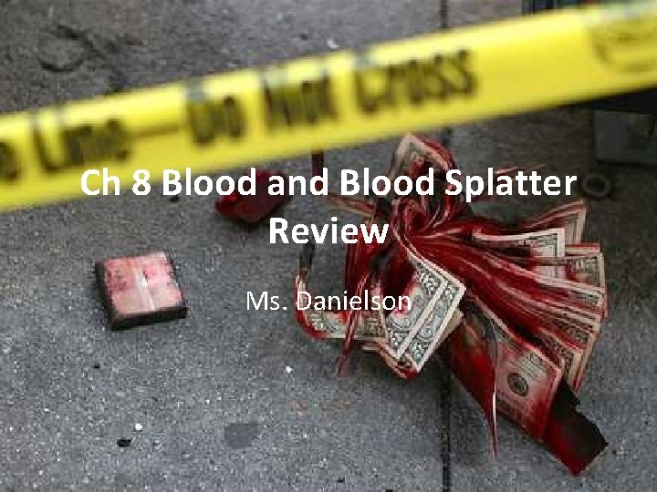 Ch 8 Blood and Blood Splatter Review Ms. Danielson 