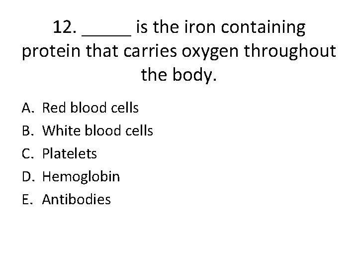 12. _____ is the iron containing protein that carries oxygen throughout the body. A.