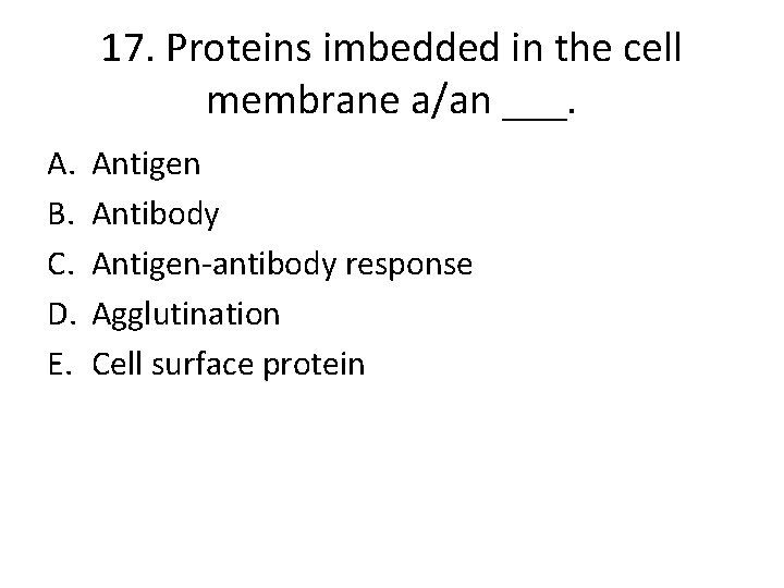 17. Proteins imbedded in the cell membrane a/an ___. A. B. C. D. E.