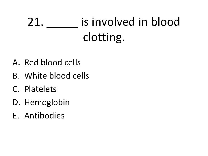 21. _____ is involved in blood clotting. A. B. C. D. E. Red blood