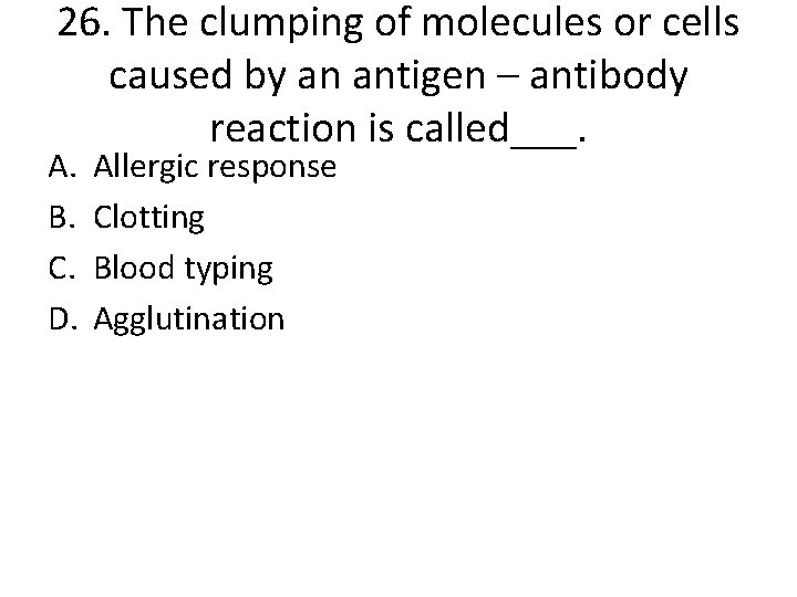 26. The clumping of molecules or cells caused by an antigen – antibody reaction