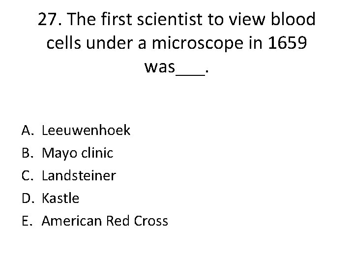 27. The first scientist to view blood cells under a microscope in 1659 was___.