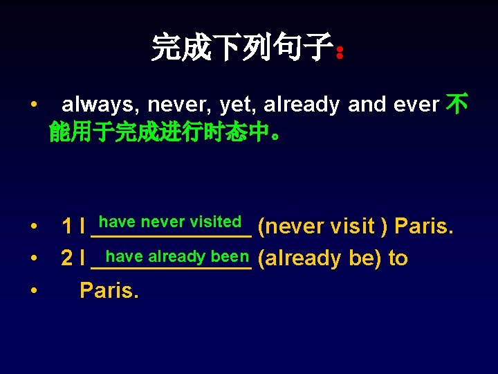 完成下列句子: • always, never, yet, already and ever 不 能用于完成进行时态中。 • • • have 完成下列句子: • always, never, yet, already and ever 不 能用于完成进行时态中。 • • • have