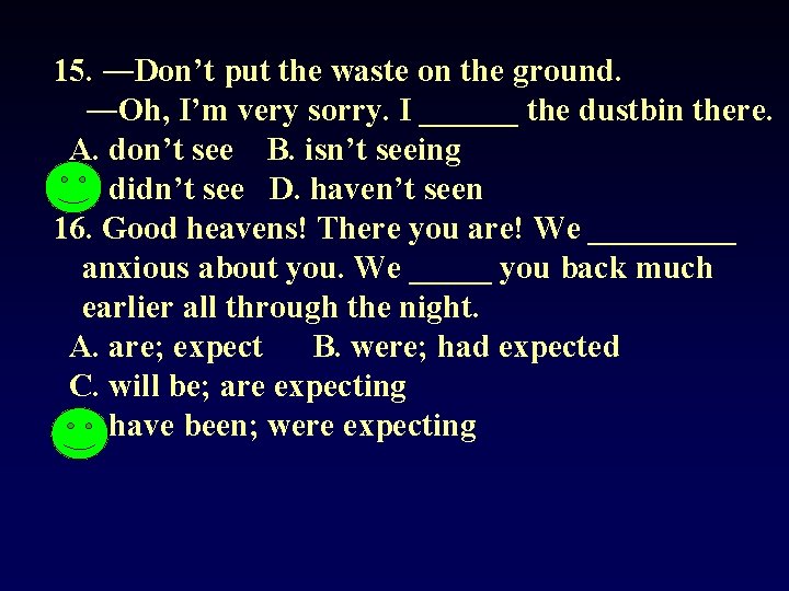 15. ―Don’t put the waste on the ground. ―Oh, I’m very sorry. I ______ 15. ―Don’t put the waste on the ground. ―Oh, I’m very sorry. I ______