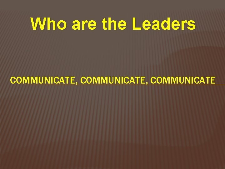Inform Leader WAYS TO INFORM LEADERSHIP Who are the Leaders