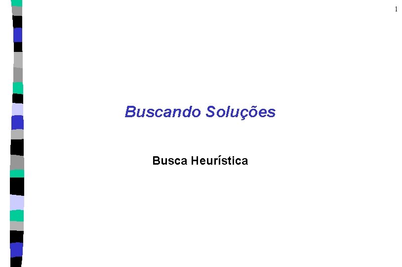 1 Buscando Soluções Busca Heurística 
