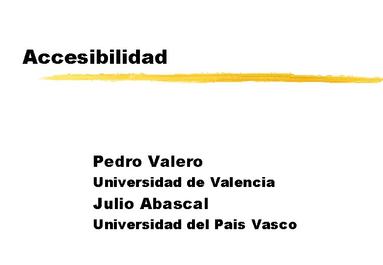 Accesibilidad Pedro Valero Universidad de Valencia Julio Abascal Universidad del Pais Vasco 