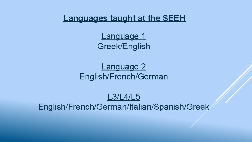 Languages taught at the SEEH Language 1 Greek/English Language 2 English/French/German L 3/L 4/L